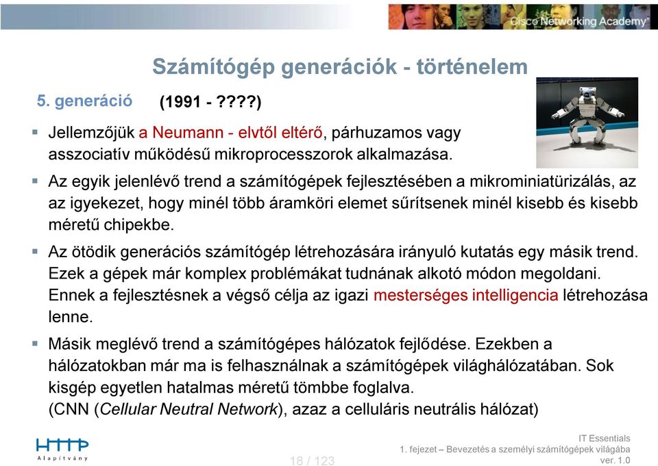 Az ötödik generációs számítógép létrehozására irányuló kutatás egy másik trend. Ezek a gépek már komplex problémákat tudnának alkotó módon megoldani.