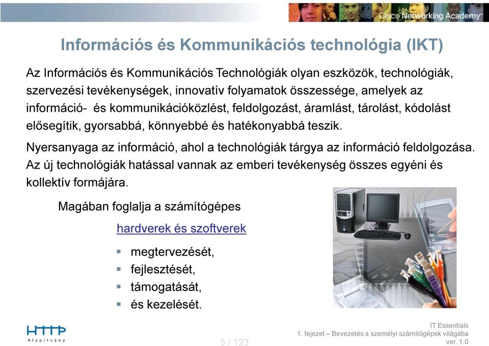 és hatékonyabbá teszik. Nyersanyaga az információ, ahol a technológiák tárgya az információ feldolgozása.
