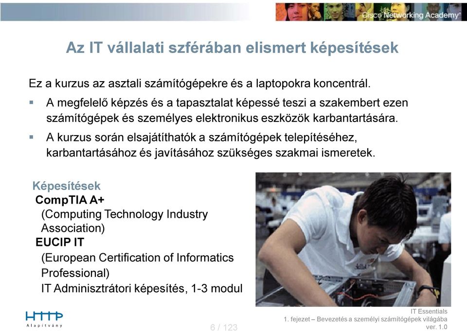A kurzus során elsajátíthatók a számítógépek telepítéséhez, karbantartásához és javításához szükséges szakmai ismeretek.