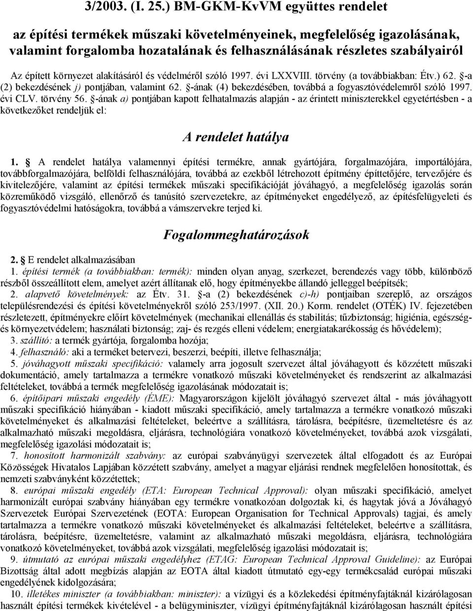 környezet alakításáról és védelméről szóló 1997. évi LXXVIII. törvény (a továbbiakban: Étv.) 62. -a (2) bekezdésének j) pontjában, valamint 62.