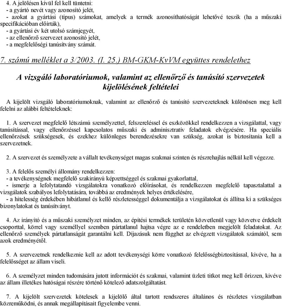 ) BM-GKM-KvVM együttes rendelethez A vizsgáló laboratóriumok, valamint az ellenőrző és tanúsító szervezetek kijelölésének feltételei A kijelölt vizsgáló laboratóriumoknak, valamint az ellenőrző és