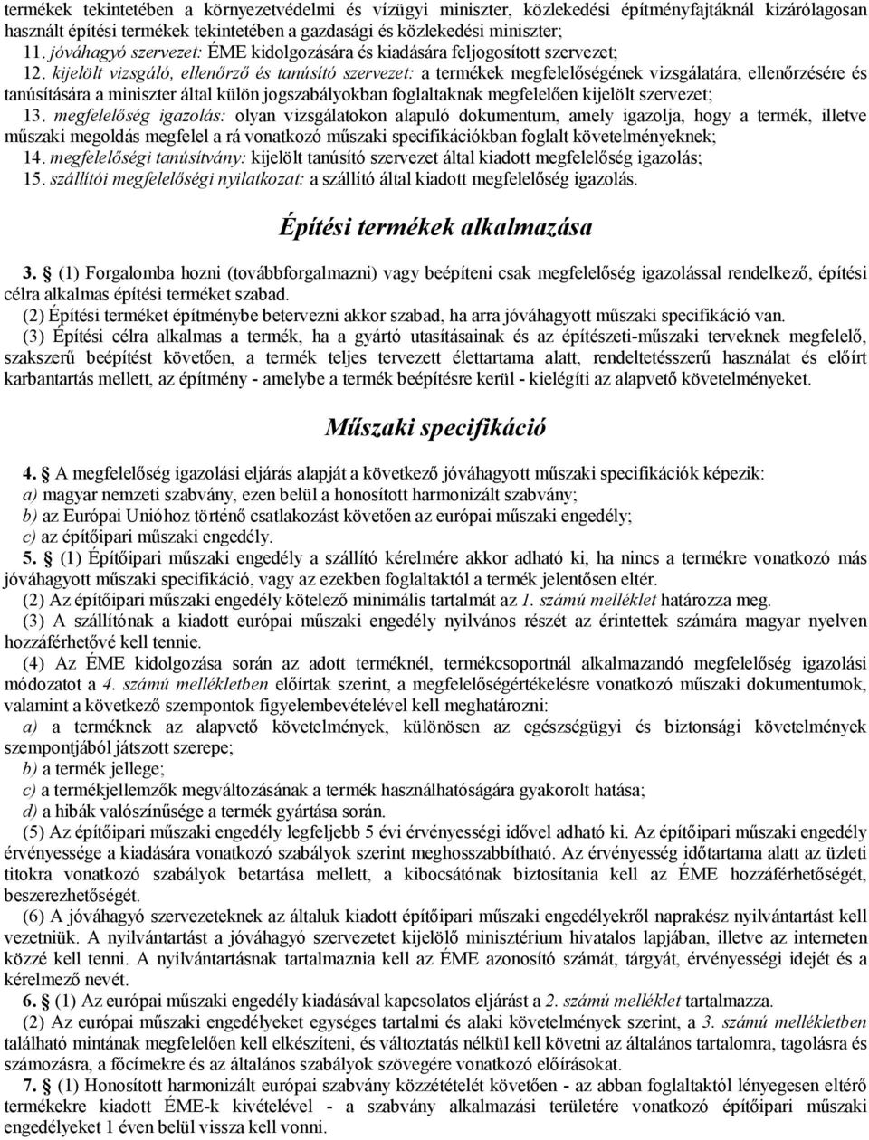 kijelölt vizsgáló, ellenőrző és tanúsító szervezet: a termékek megfelelőségének vizsgálatára, ellenőrzésére és tanúsítására a miniszter által külön jogszabályokban foglaltaknak megfelelően kijelölt