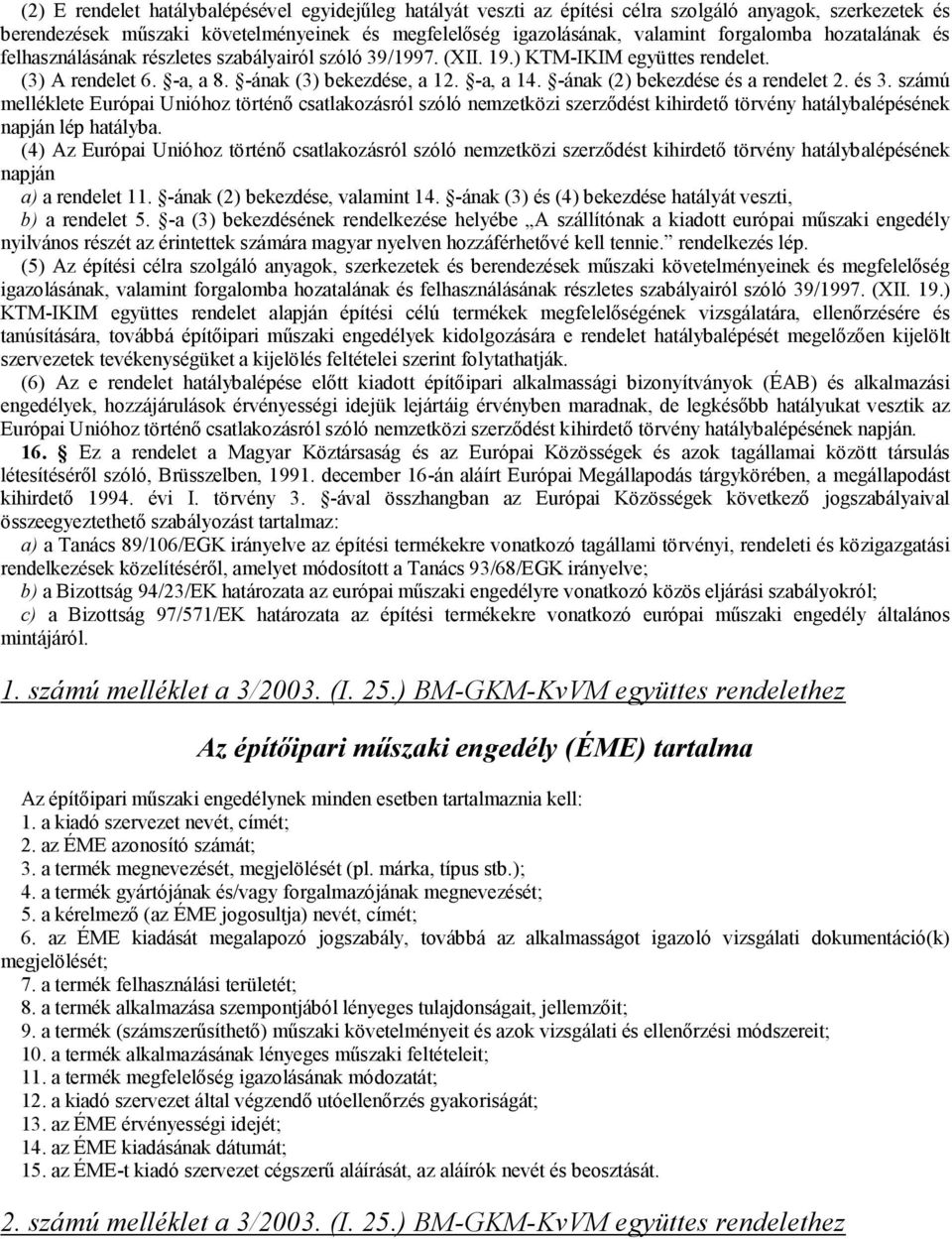 -ának (2) bekezdése és a rendelet 2. és 3. számú melléklete Európai Unióhoz történő csatlakozásról szóló nemzetközi szerződést kihirdető törvény hatálybalépésének napján lép hatályba.