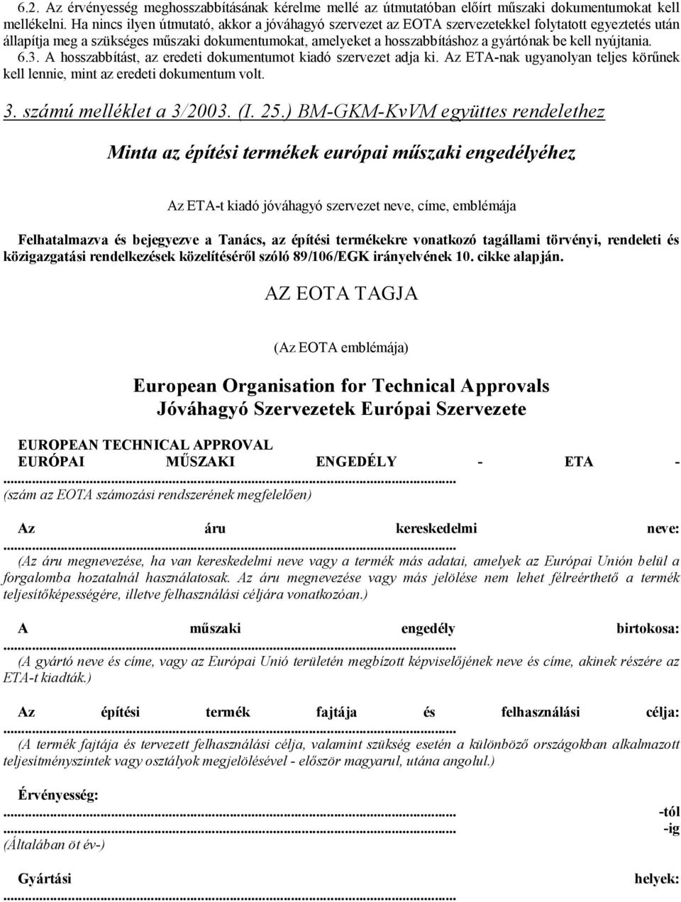 kell nyújtania. 6.3. A hosszabbítást, az eredeti dokumentumot kiadó szervezet adja ki. Az ETA-nak ugyanolyan teljes körűnek kell lennie, mint az eredeti dokumentum volt. 3. számú melléklet a 3/2003.