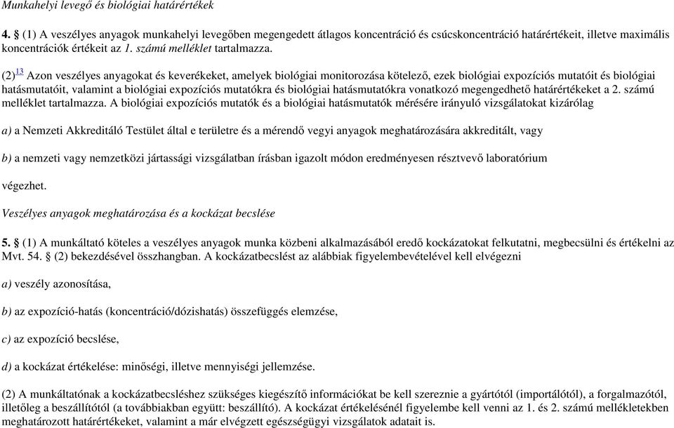 (2) 13 Azon veszélyes anyagokat és keverékeket, amelyek biológiai monitorozása kötelezı, ezek biológiai expozíciós mutatóit és biológiai hatásmutatóit, valamint a biológiai expozíciós mutatókra és