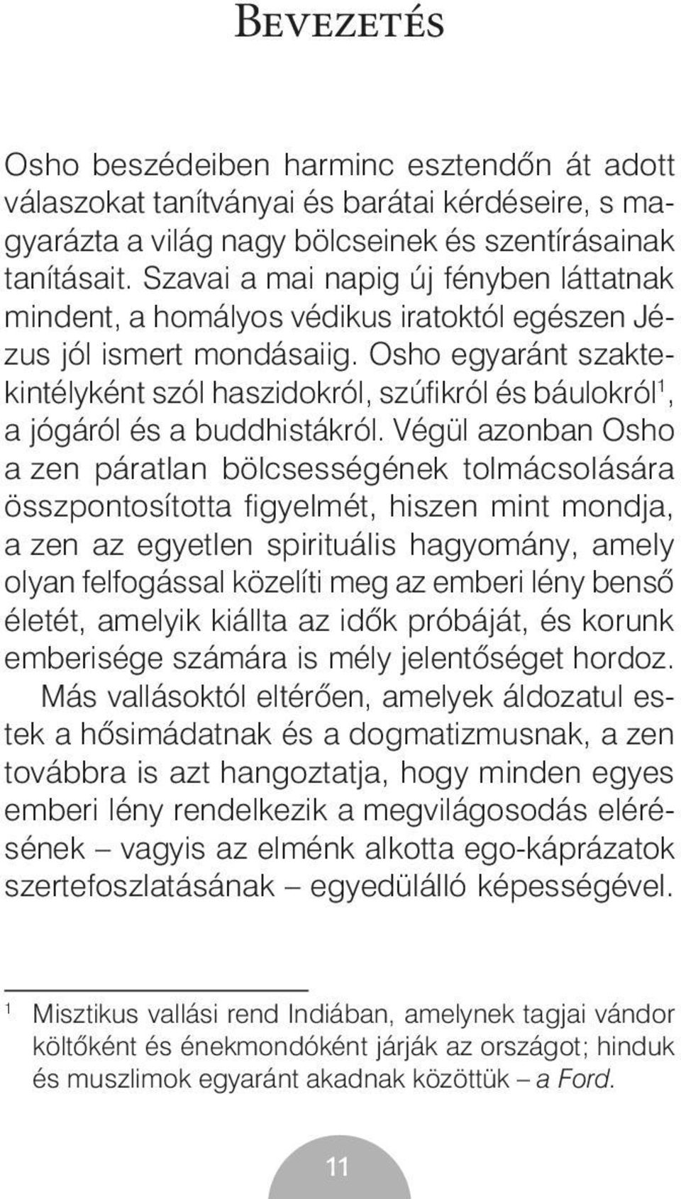 Osho egyaránt szaktekintélyként szól haszidokról, szúfi król és báulokról 1, a jógáról és a buddhistákról.