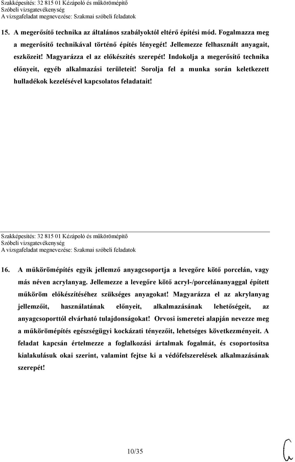 Szakképesítés: 32 815 01 Kézápoló és műkörömépítő 16. A műkörömépítés egyik jellemző anyagcsoportja a levegőre kötő porcelán, vagy más néven acrylanyag.