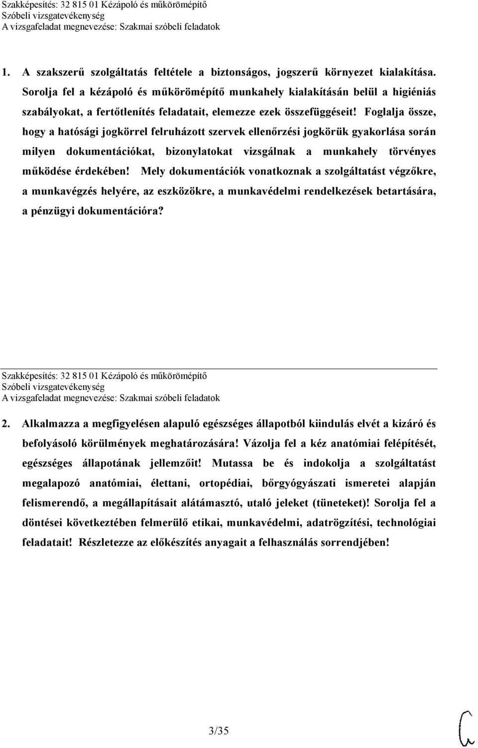 Foglalja össze, hogy a hatósági jogkörrel felruházott szervek ellenőrzési jogkörük gyakorlása során milyen dokumentációkat, bizonylatokat vizsgálnak a munkahely törvényes működése érdekében!