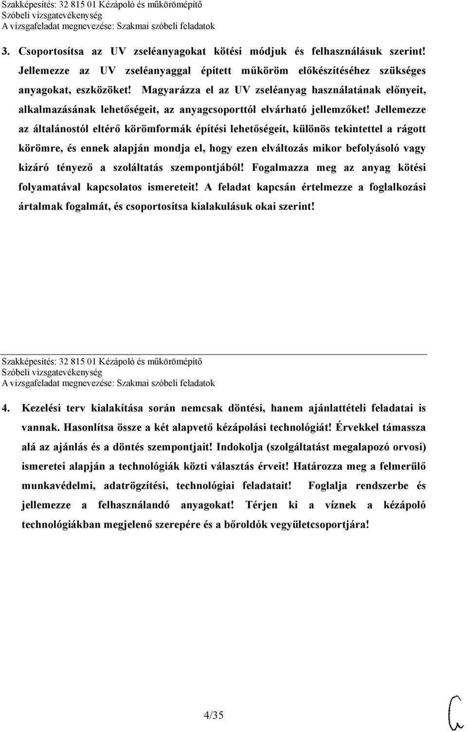 Jellemezze az általánostól eltérő körömformák építési lehetőségeit, különös tekintettel a rágott körömre, és ennek alapján mondja el, hogy ezen elváltozás mikor befolyásoló vagy kizáró tényező a