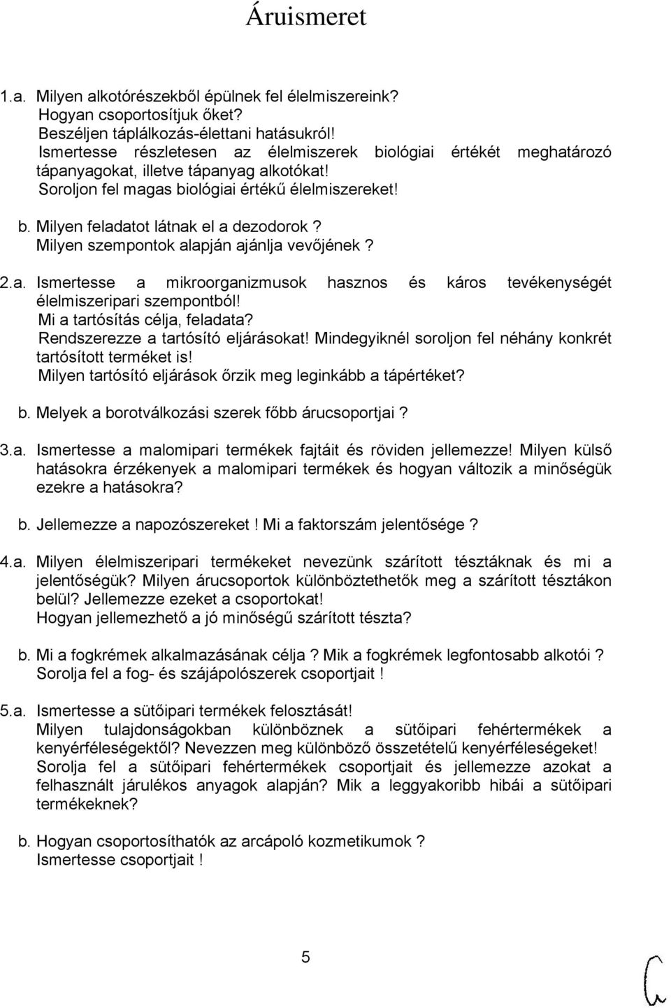 Milyen szempontok alapján ajánlja vevőjének? 2.a. Ismertesse a mikroorganizmusok hasznos és káros tevékenységét élelmiszeripari szempontból! Mi a tartósítás célja, feladata?