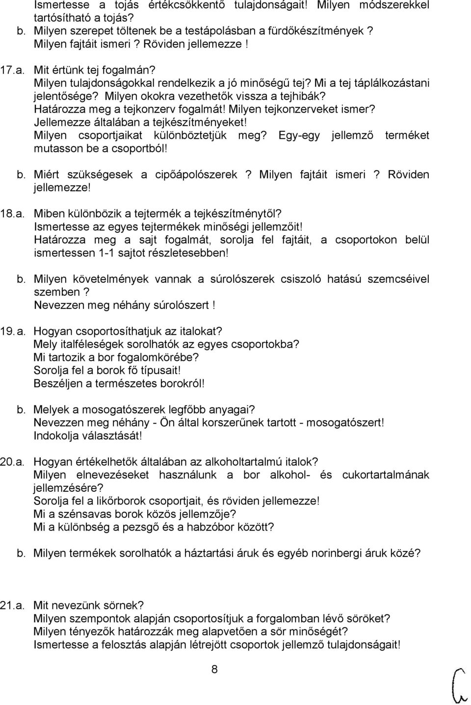 Határozza meg a tejkonzerv fogalmát! Milyen tejkonzerveket ismer? Jellemezze általában a tejkészítményeket! Milyen csoportjaikat különböztetjük meg? Egy-egy jellemző terméket mutasson be a csoportból!