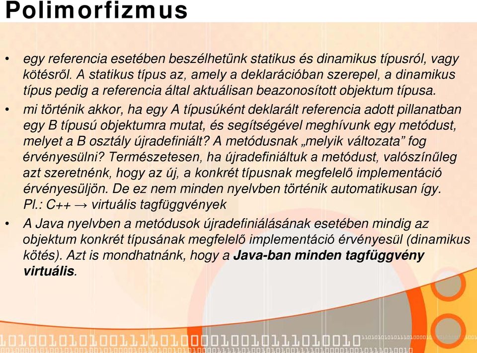 mi történik akkor, ha egy A típusúként deklarált referencia adott pillanatban egy B típusú objektumra mutat, és segítségével meghívunk egy metódust, melyet a B osztály újradefiniált?