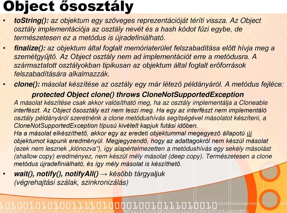 finalize(): az objektum által foglalt memóriaterület felszabadítása előtt hívja meg a szemétgyűjtő. Az Object osztály nem ad implementációt erre a metódusra.