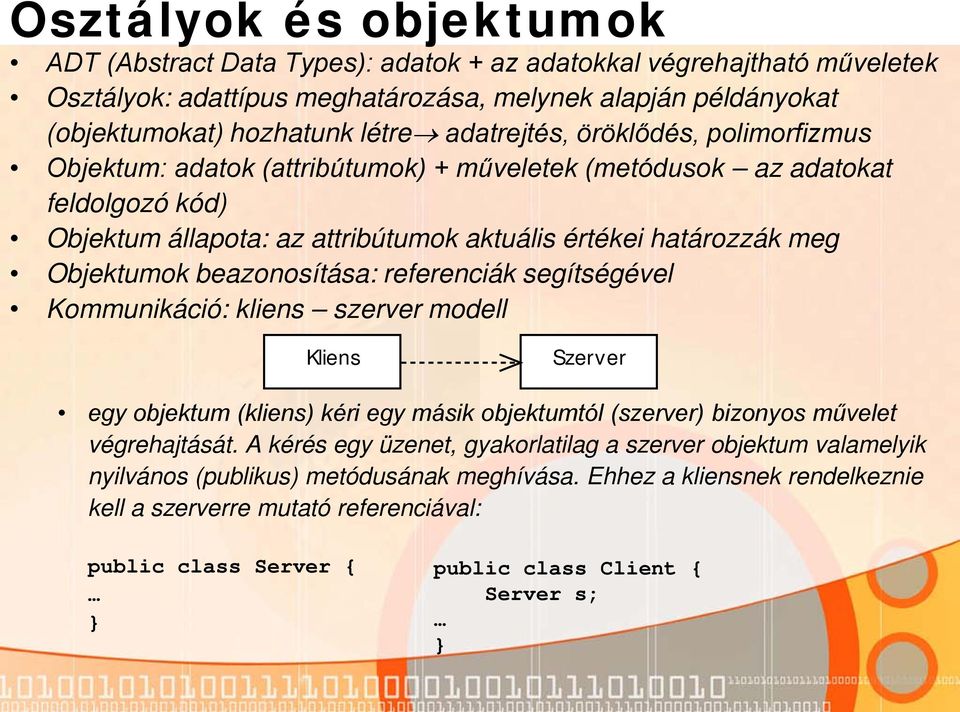 beazonosítása: referenciák segítségével Kommunikáció: kliens szerver modell Kliens Szerver egy objektum (kliens) kéri egy másik objektumtól (szerver) bizonyos művelet végrehajtását.