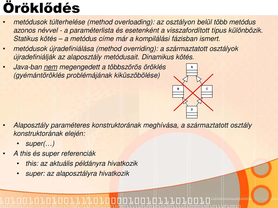 metódusok újradefiniálása (method overriding): a származtatott osztályok újradefiniálják az alaposztály metódusait. Dinamikus kötés.