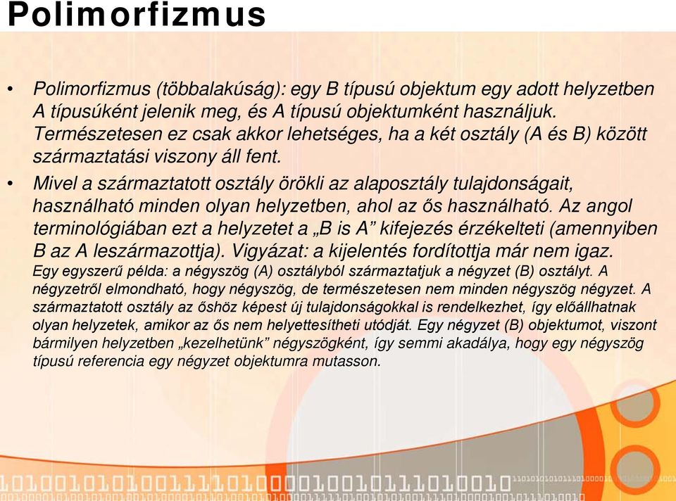 Mivel a származtatott osztály örökli az alaposztály tulajdonságait, használható minden olyan helyzetben, ahol az ős használható.