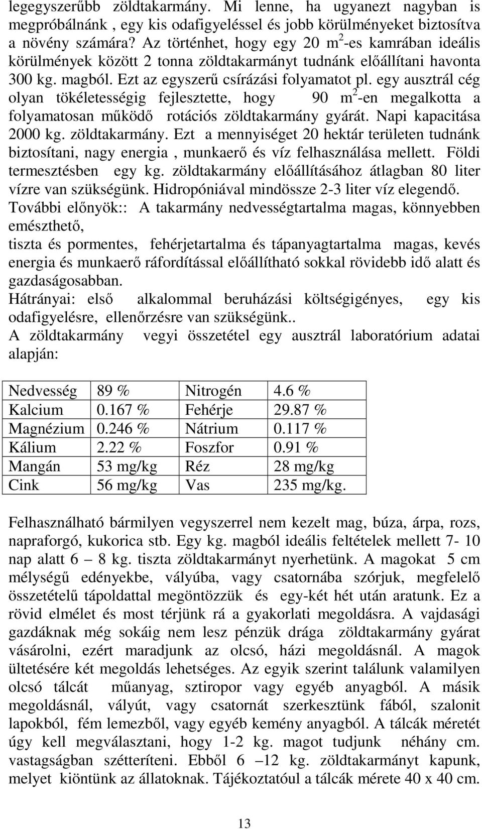 egy ausztrál cég olyan tökéletességig fejlesztette, hogy 90 m 2 -en megalkotta a folyamatosan mőködı rotációs zöldtakarmány 