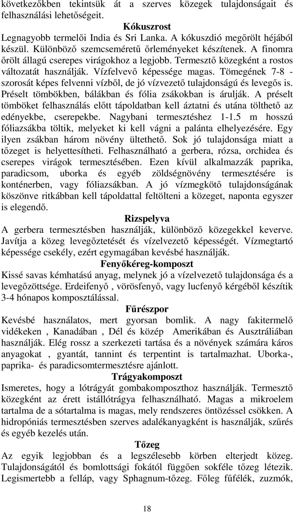 Tömegének 7-8 - szorosát képes felvenni vízbıl, de jó vízvezetı tulajdonságú és levegıs is. Préselt tömbökben, bálákban és fólia zsákokban is árulják.