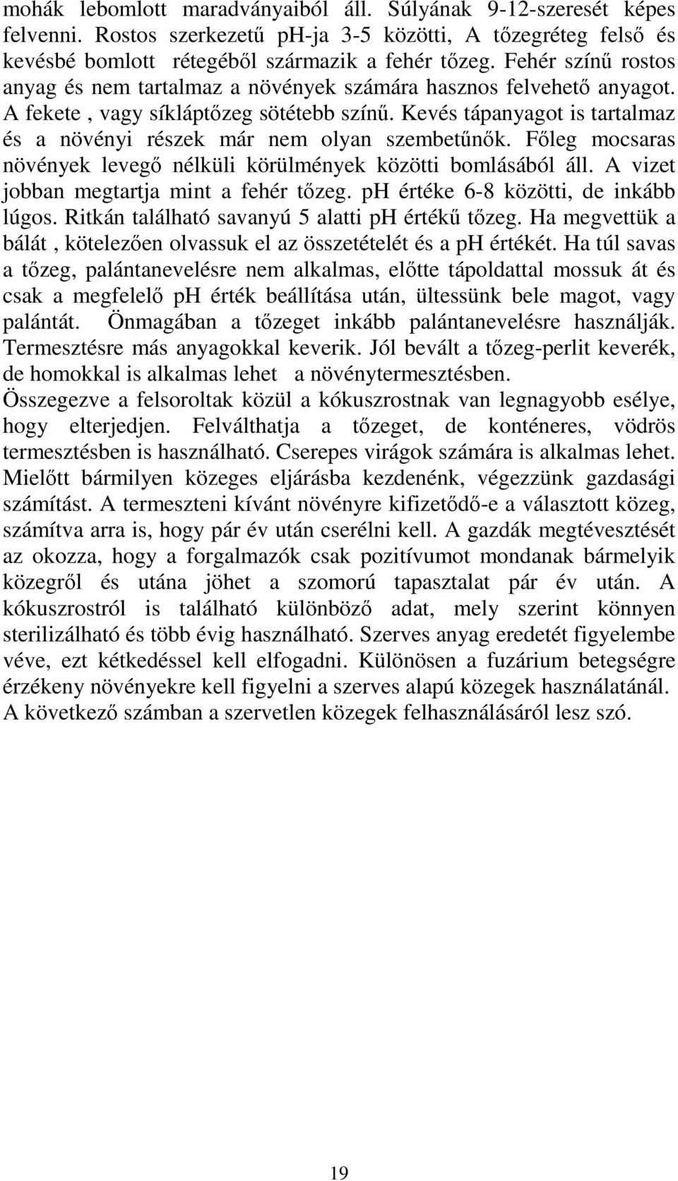 Kevés tápanyagot is tartalmaz és a növényi részek már nem olyan szembetőnık. Fıleg mocsaras növények levegı nélküli körülmények közötti bomlásából áll. A vizet jobban megtartja mint a fehér tızeg.