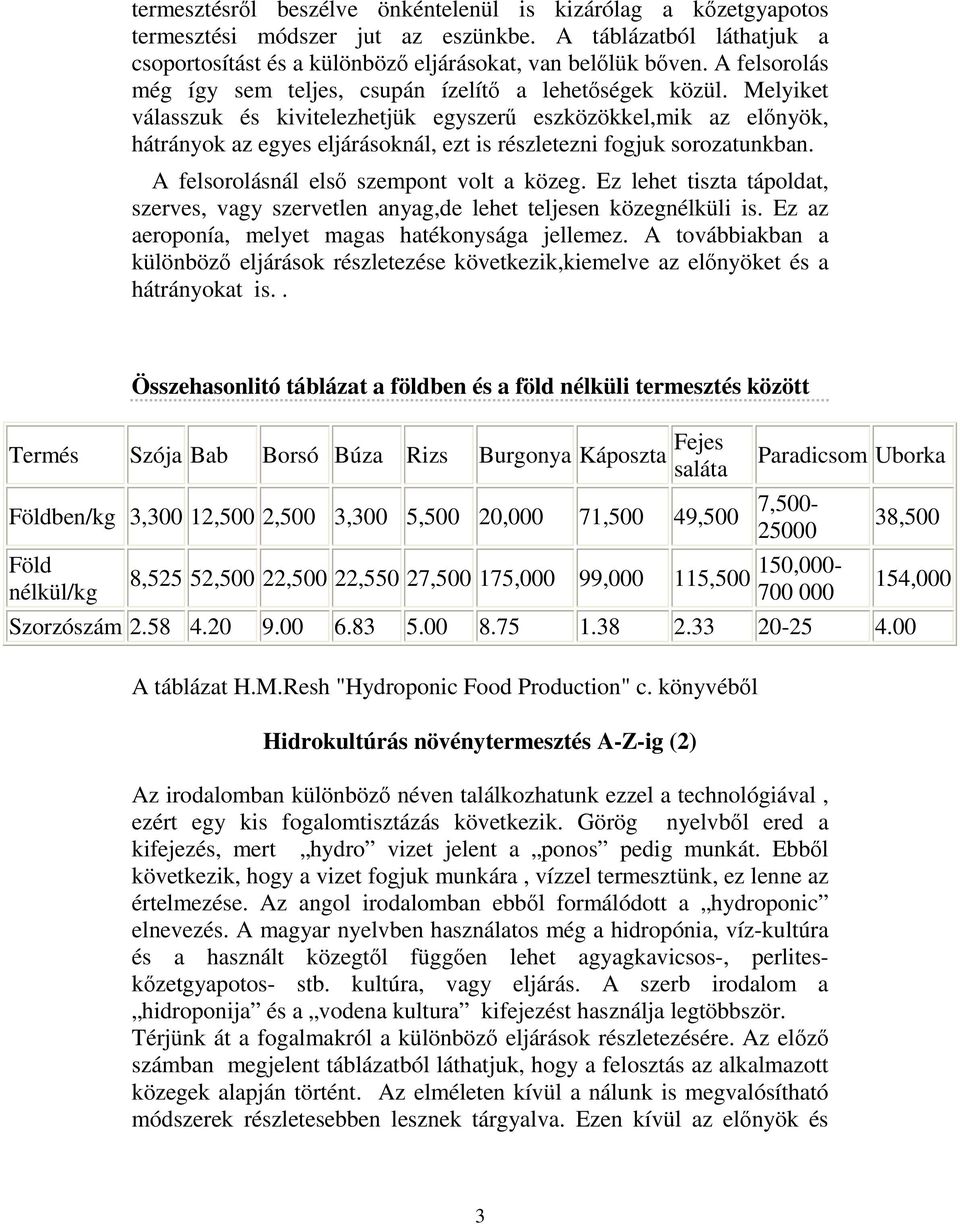 Melyiket válasszuk és kivitelezhetjük egyszerő eszközökkel,mik az elınyök, hátrányok az egyes eljárásoknál, ezt is részletezni fogjuk sorozatunkban. A felsorolásnál elsı szempont volt a közeg.