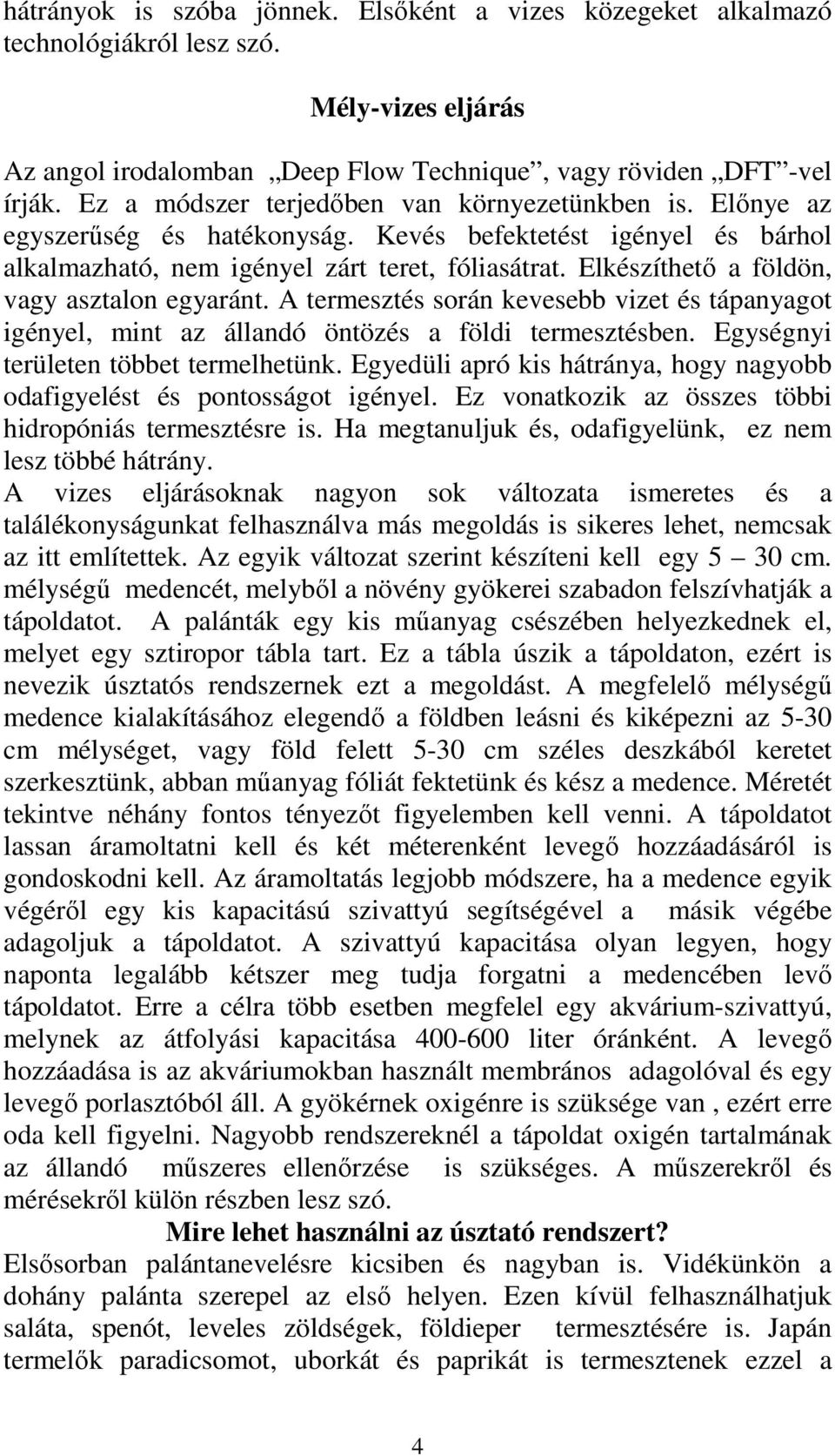 Elkészíthetı a földön, vagy asztalon egyaránt. A termesztés során kevesebb vizet és tápanyagot igényel, mint az állandó öntözés a földi termesztésben. Egységnyi területen többet termelhetünk.