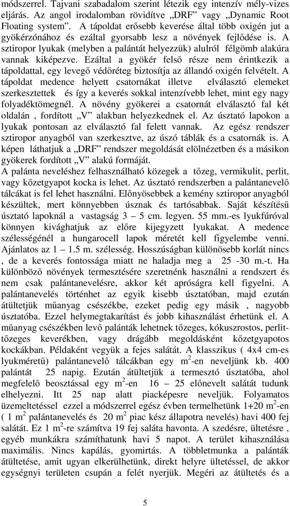 A sztiropor lyukak (melyben a palántát helyezzük) alulról félgömb alakúra vannak kiképezve.