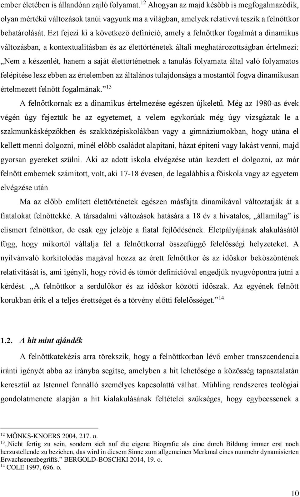 élettörténetnek a tanulás folyamata által való folyamatos felépítése lesz ebben az értelemben az általános tulajdonsága a mostantól fogva dinamikusan értelmezett felnőtt fogalmának.