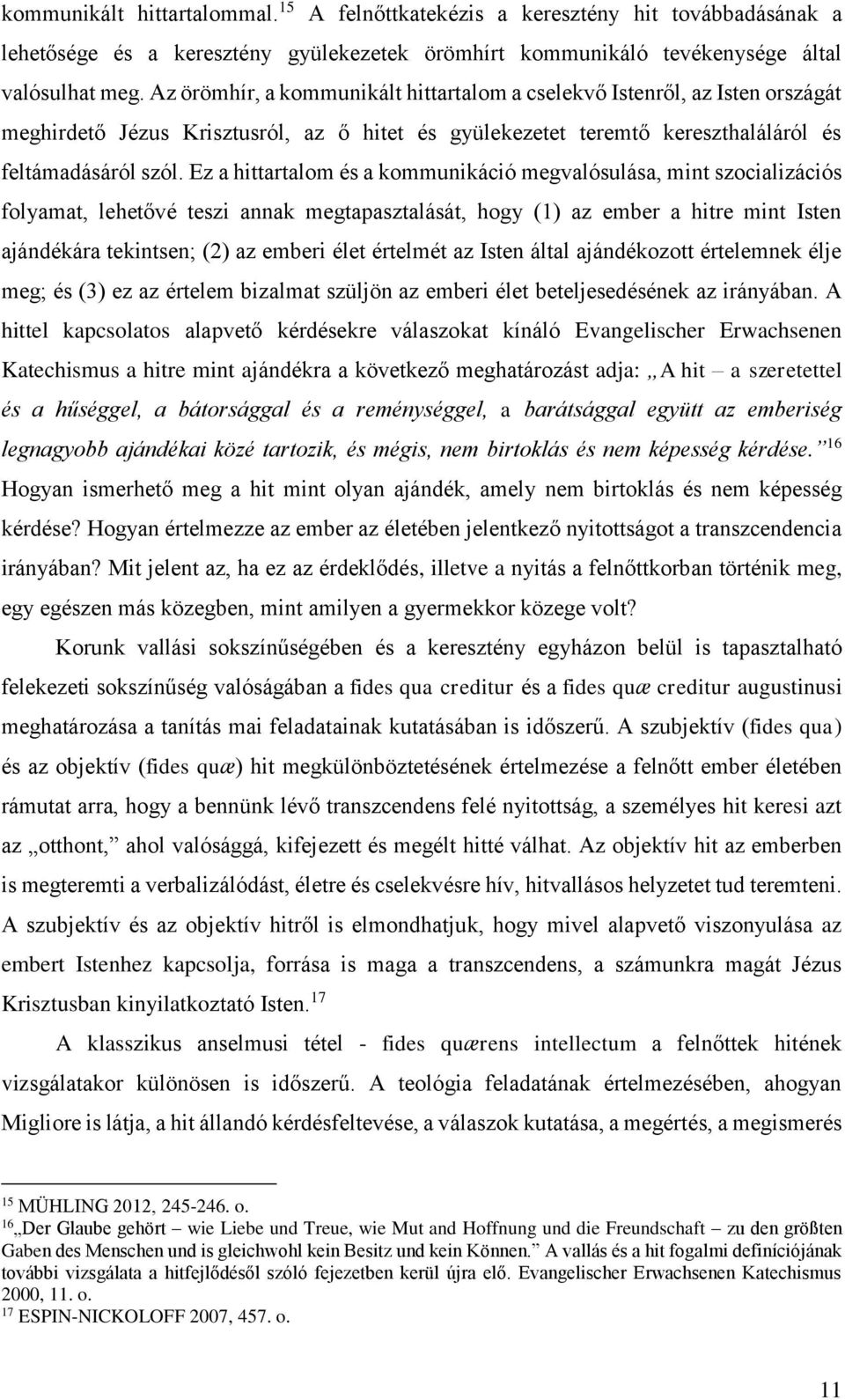 Ez a hittartalom és a kommunikáció megvalósulása, mint szocializációs folyamat, lehetővé teszi annak megtapasztalását, hogy (1) az ember a hitre mint Isten ajándékára tekintsen; (2) az emberi élet