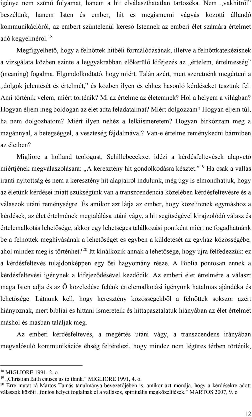 18 Megfigyelhető, hogy a felnőttek hitbéli formálódásának, illetve a felnőttkatekézisnek a vizsgálata közben szinte a leggyakrabban előkerülő kifejezés az értelem, értelmesség (meaning) fogalma.