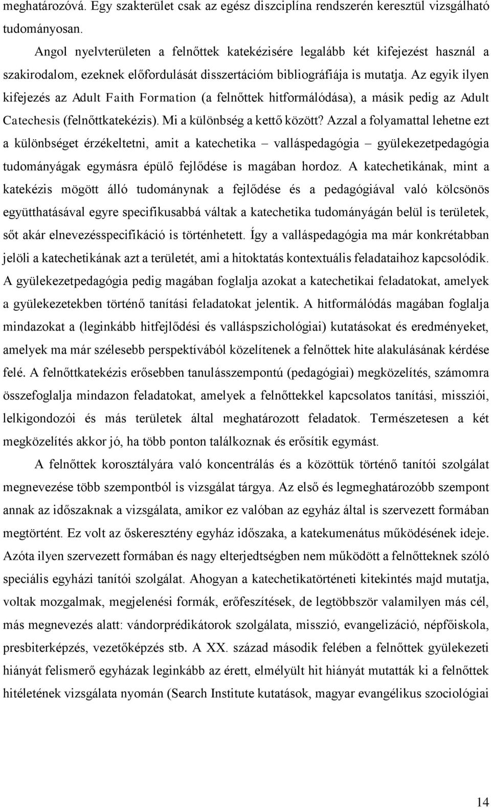 Az egyik ilyen kifejezés az Adult Faith Formation (a felnőttek hitformálódása), a másik pedig az Adult Catechesis (felnőttkatekézis). Mi a különbség a kettő között?