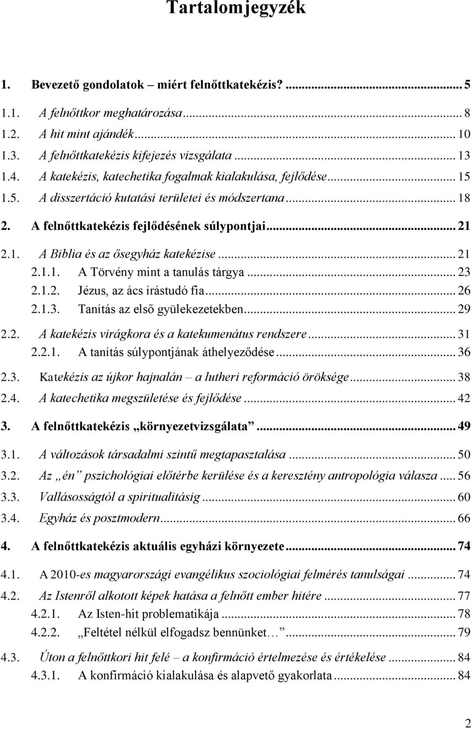.. 21 2.1.1. A Törvény mint a tanulás tárgya... 23 2.1.2. Jézus, az ács írástudó fia... 26 2.1.3. Tanítás az első gyülekezetekben... 29 2.2. A katekézis virágkora és a katekumenátus rendszere... 31 2.