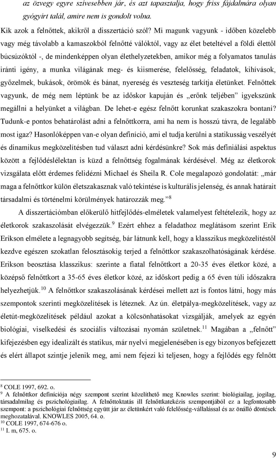 folyamatos tanulás iránti igény, a munka világának meg- és kiismerése, felelősség, feladatok, kihívások, győzelmek, bukások, örömök és bánat, nyereség és veszteség tarkítja életünket.