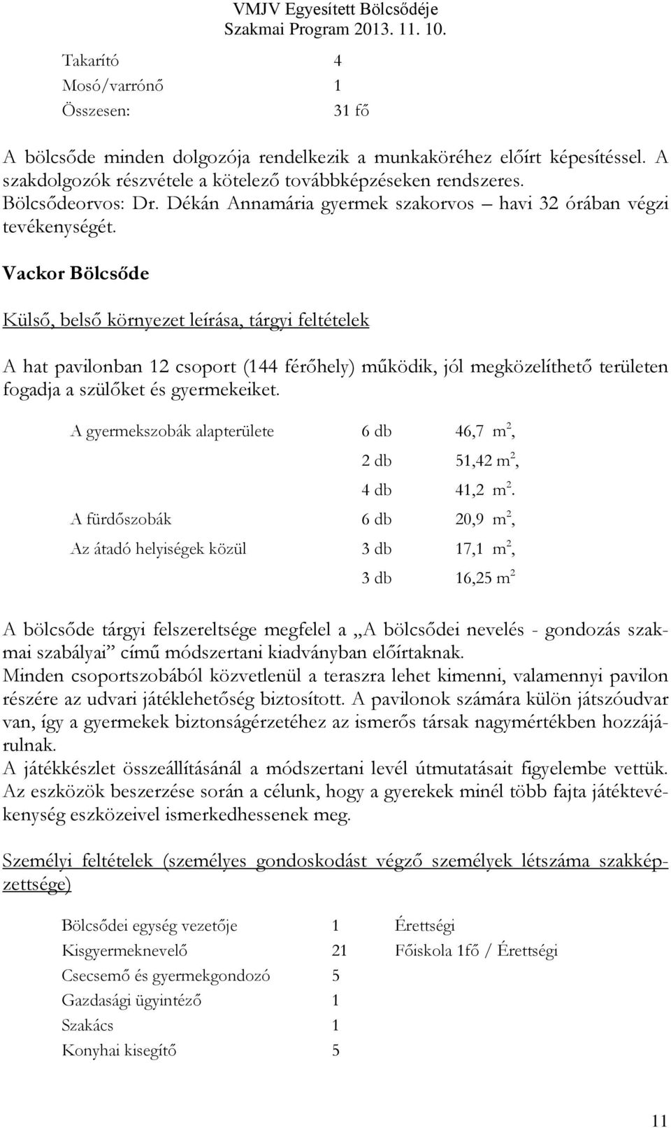 Vackor Bölcsőde Külső, belső környezet leírása, tárgyi feltételek A hat pavilonban 12 csoport (144 férőhely) működik, jól megközelíthető területen fogadja a szülőket és gyermekeiket.