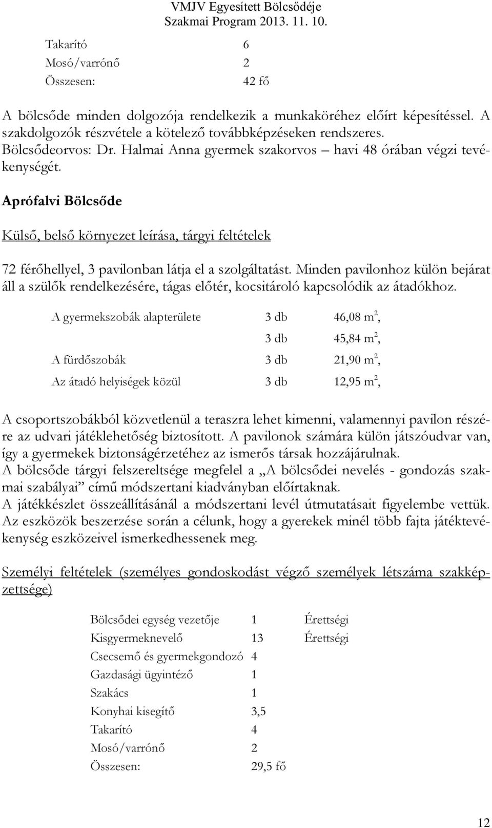 Aprófalvi Bölcsőde Külső, belső környezet leírása, tárgyi feltételek 72 férőhellyel, 3 pavilonban látja el a szolgáltatást.