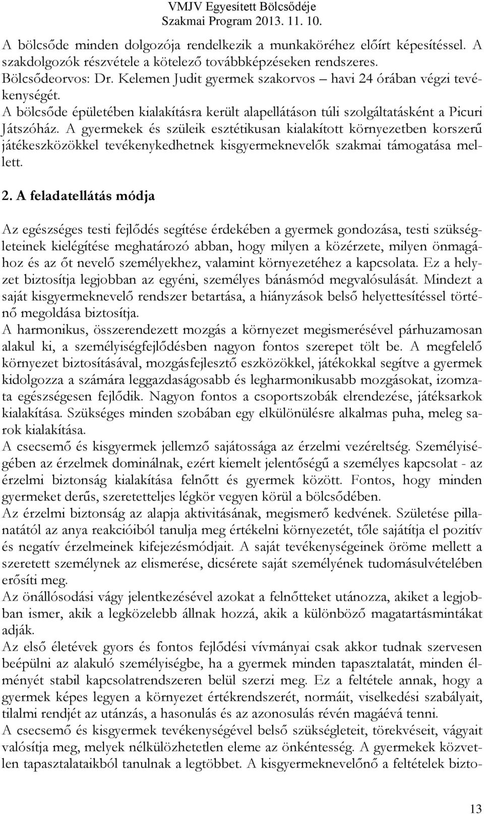 A gyermekek és szüleik esztétikusan kialakított környezetben korszerű játékeszközökkel tevékenykedhetnek kisgyermeknevelők szakmai támogatása mellett. 2.