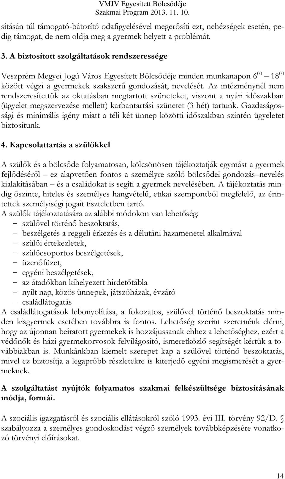 Az intézménynél nem rendszeresítettük az oktatásban megtartott szüneteket, viszont a nyári időszakban (ügyelet megszervezése mellett) karbantartási szünetet (3 hét) tartunk.