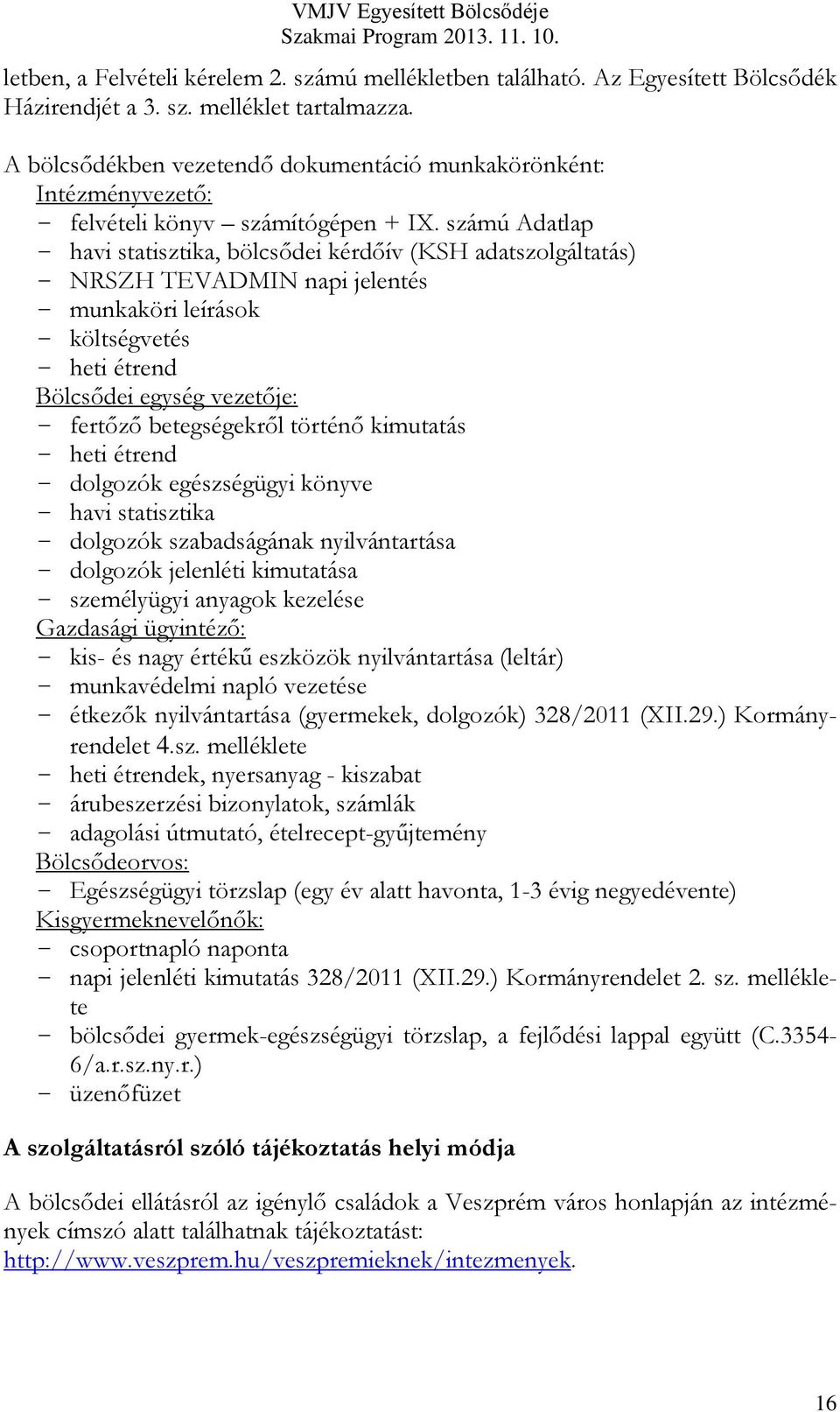 számú Adatlap - havi statisztika, bölcsődei kérdőív (KSH adatszolgáltatás) - NRSZH TEVADMIN napi jelentés - munkaköri leírások - költségvetés - heti étrend Bölcsődei egység vezetője: - fertőző