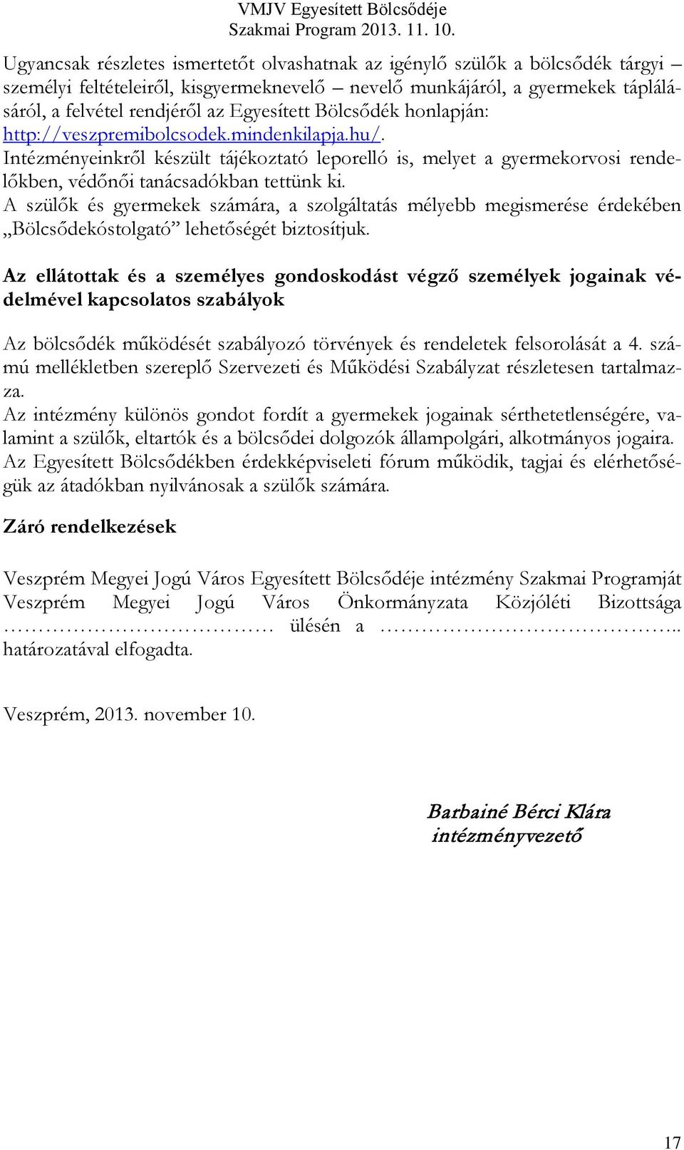 A szülők és gyermekek számára, a szolgáltatás mélyebb megismerése érdekében Bölcsődekóstolgató lehetőségét biztosítjuk.