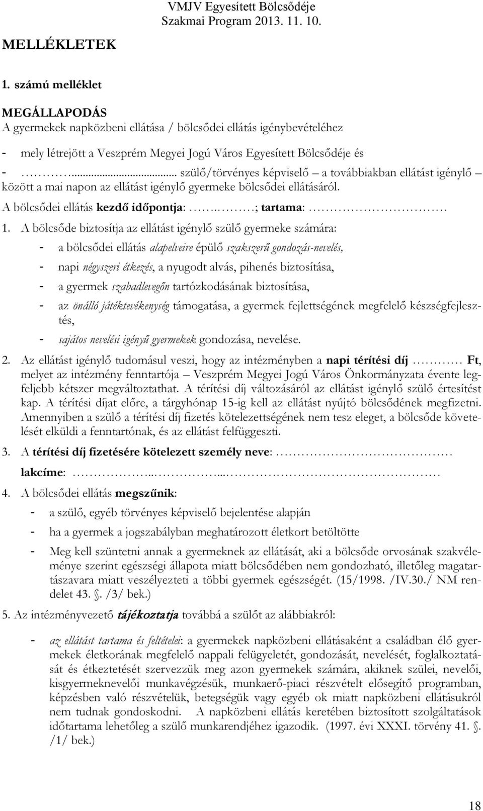 .. szülő/törvényes képviselő a továbbiakban ellátást igénylő között a mai napon az ellátást igénylő gyermeke bölcsődei ellátásáról. A bölcsődei ellátás kezdő időpontja:. ; tartama: 1.