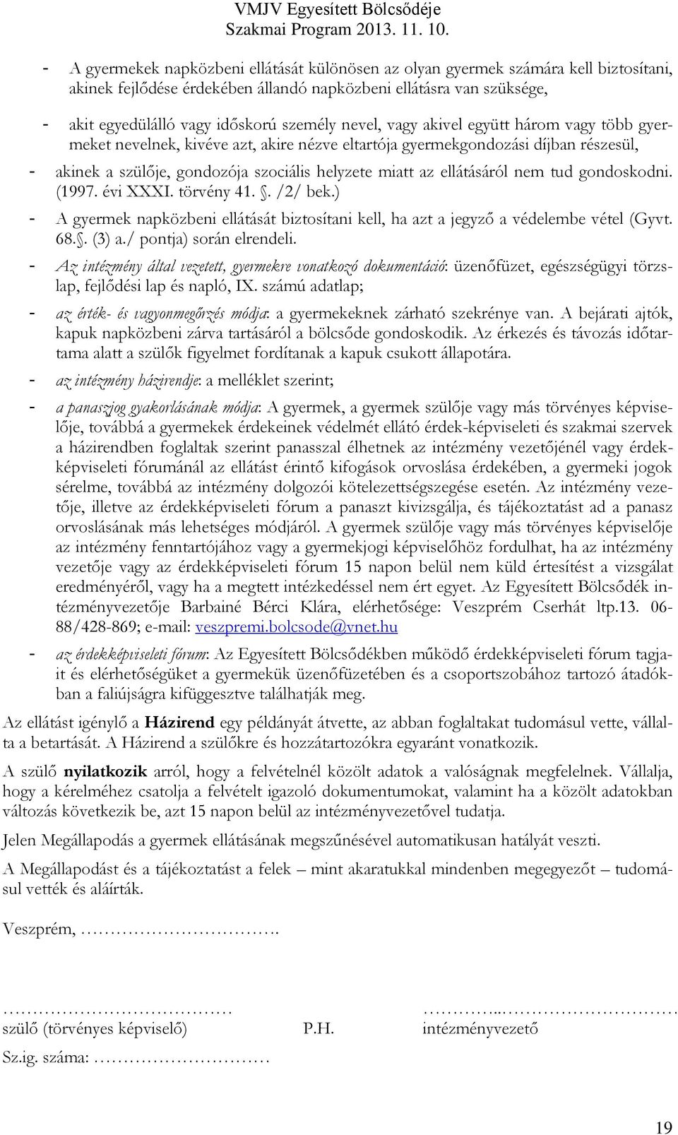 nem tud gondoskodni. (1997. évi XXXI. törvény 41.. /2/ bek.) - A gyermek napközbeni ellátását biztosítani kell, ha azt a jegyző a védelembe vétel (Gyvt. 68.. (3) a./ pontja) során elrendeli.