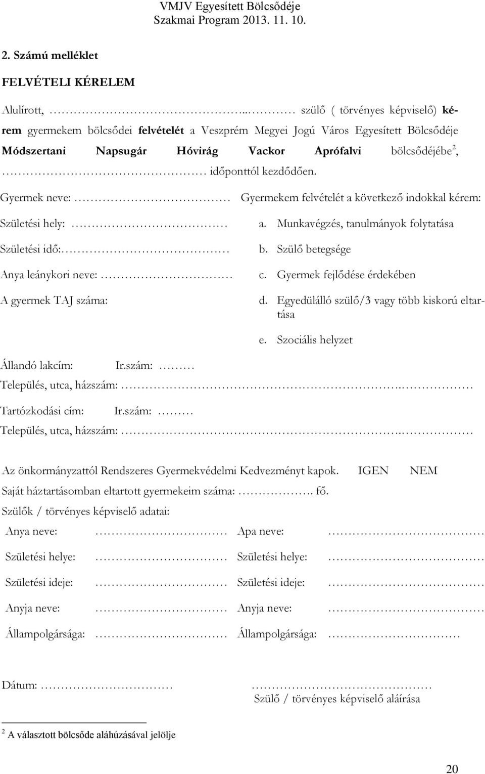 kezdődően. Gyermek neve: Gyermekem felvételét a következő indokkal kérem: Születési hely: Születési idő: Anya leánykori neve: A gyermek TAJ száma: a. Munkavégzés, tanulmányok folytatása b.