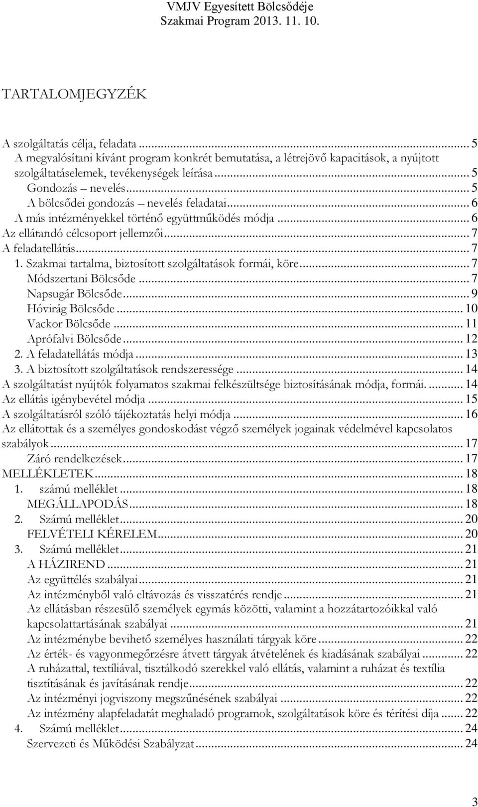 Szakmai tartalma, biztosított szolgáltatások formái, köre... 7 Módszertani Bölcsőde... 7 Napsugár Bölcsőde... 9 Hóvirág Bölcsőde... 10 Vackor Bölcsőde... 11 Aprófalvi Bölcsőde... 12 2.