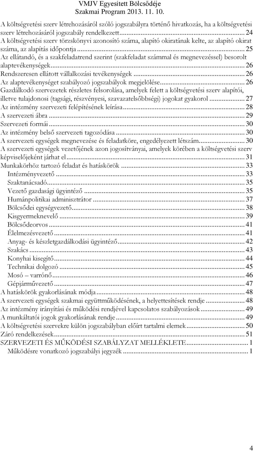 .. 25 Az ellátandó, és a szakfeladatrend szerint (szakfeladat számmal és megnevezéssel) besorolt alaptevékenységek... 26 Rendszeresen ellátott vállalkozási tevékenységek.