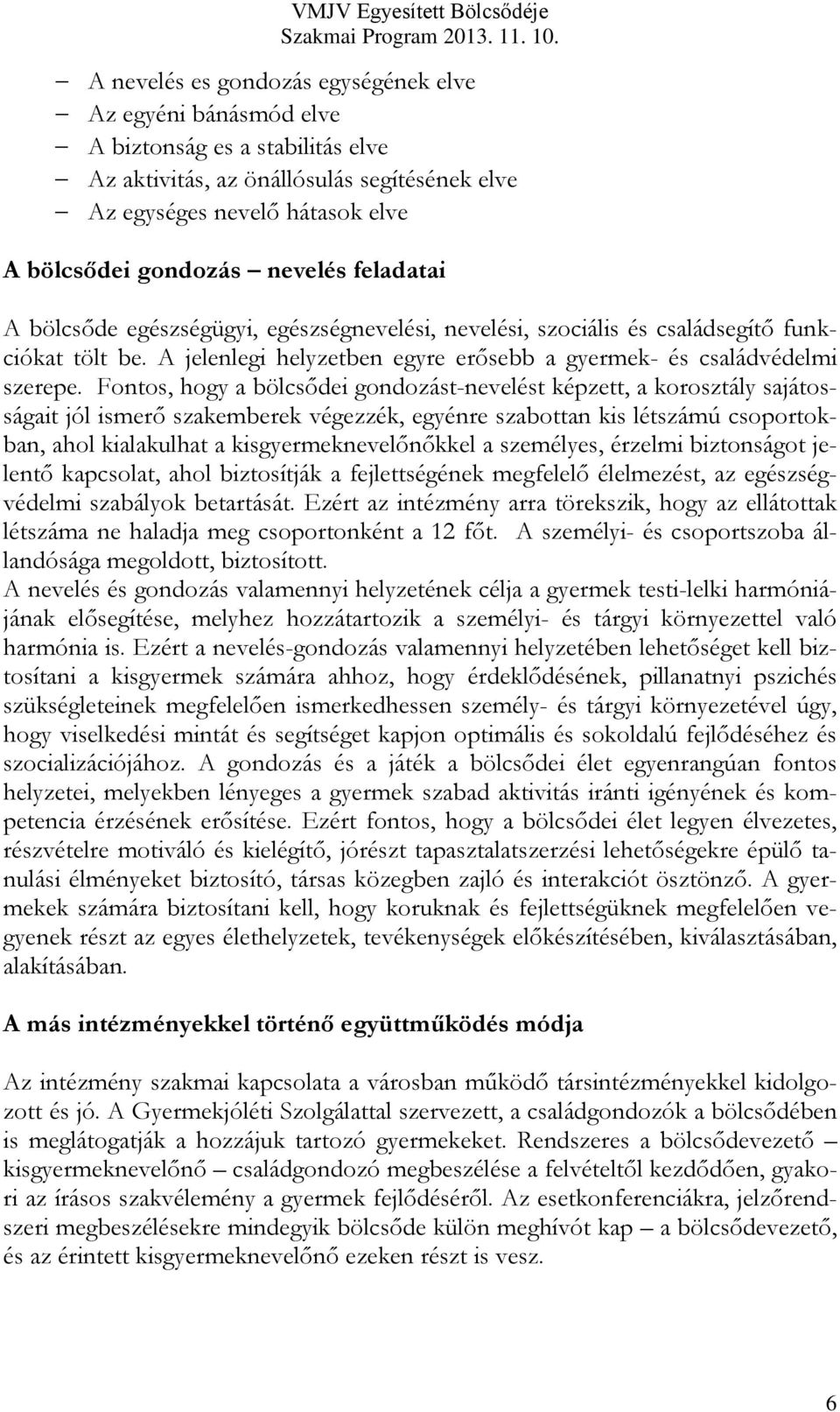 Fontos, hogy a bölcsődei gondozást-nevelést képzett, a korosztály sajátosságait jól ismerő szakemberek végezzék, egyénre szabottan kis létszámú csoportokban, ahol kialakulhat a kisgyermeknevelőnőkkel