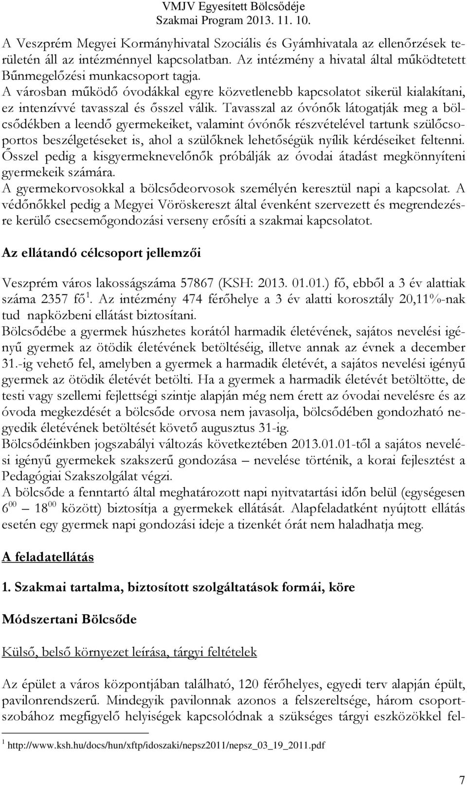 Tavasszal az óvónők látogatják meg a bölcsődékben a leendő gyermekeiket, valamint óvónők részvételével tartunk szülőcsoportos beszélgetéseket is, ahol a szülőknek lehetőségük nyílik kérdéseiket