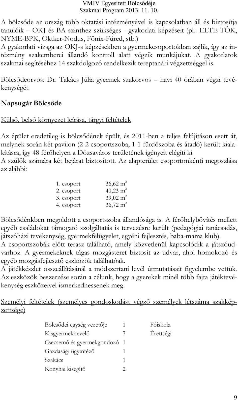 A gyakorlatok szakmai segítéséhez 14 szakdolgozó rendelkezik tereptanári végzettséggel is. Bölcsődeorvos: Dr. Takács Júlia gyermek szakorvos havi 40 órában végzi tevékenységét.