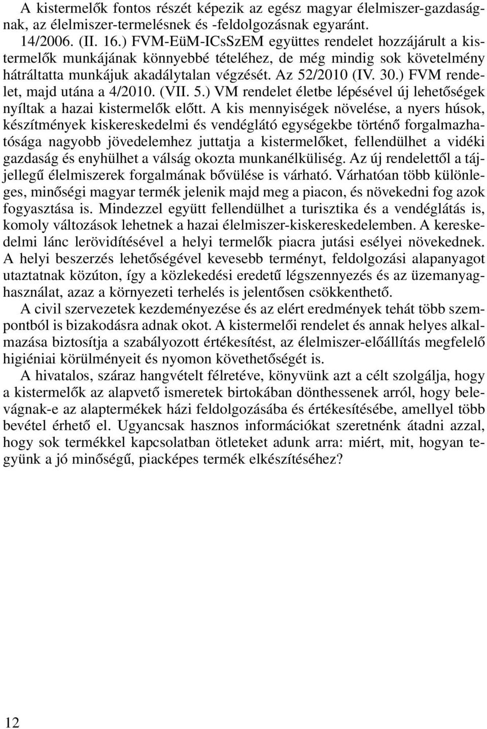 ) FVM rendelet, majd utána a 4/2010. (VII. 5.) VM rendelet életbe lépésével új lehetôségek nyíltak a hazai kistermelôk elôtt.