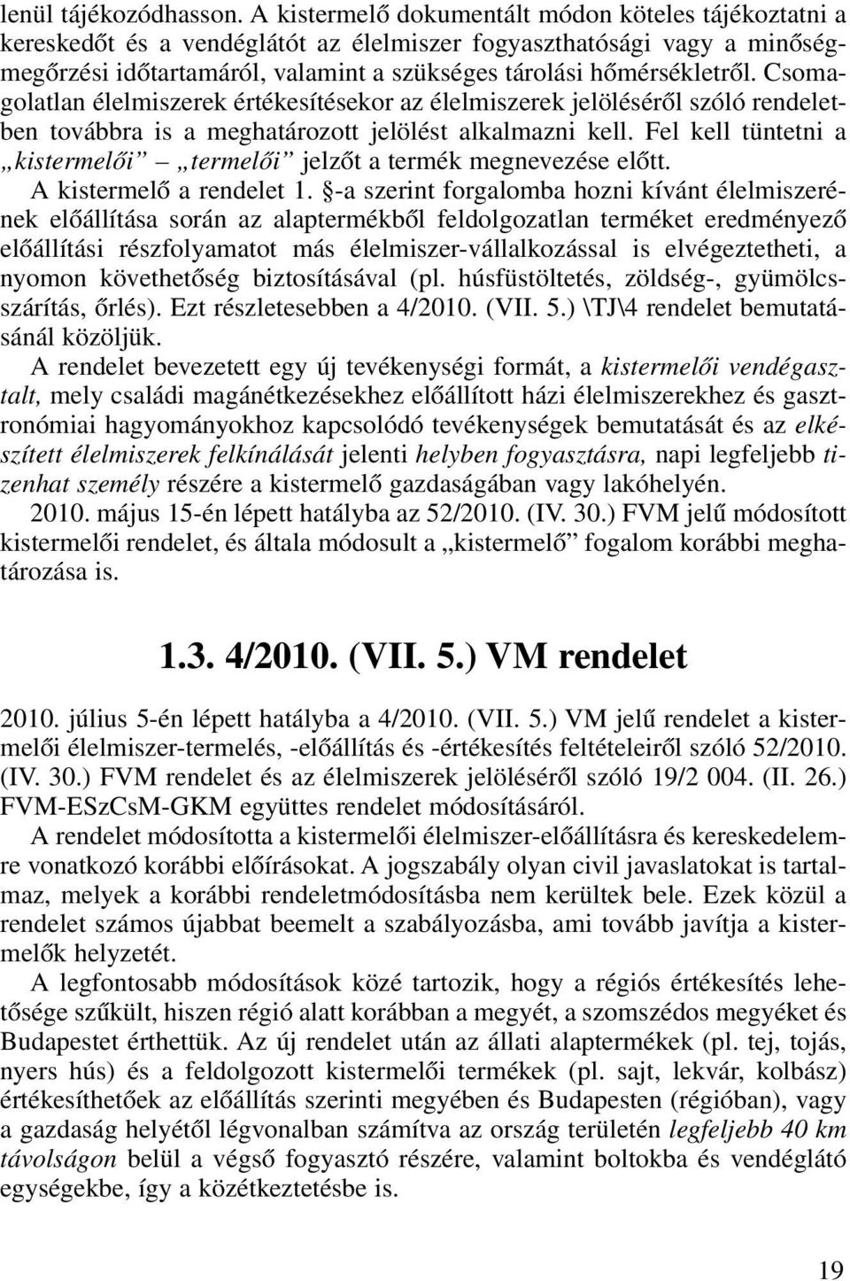 Csomagolatlan élelmiszerek értékesítésekor az élelmiszerek jelölésérôl szóló rendeletben továbbra is a meghatározott jelölést alkalmazni kell.