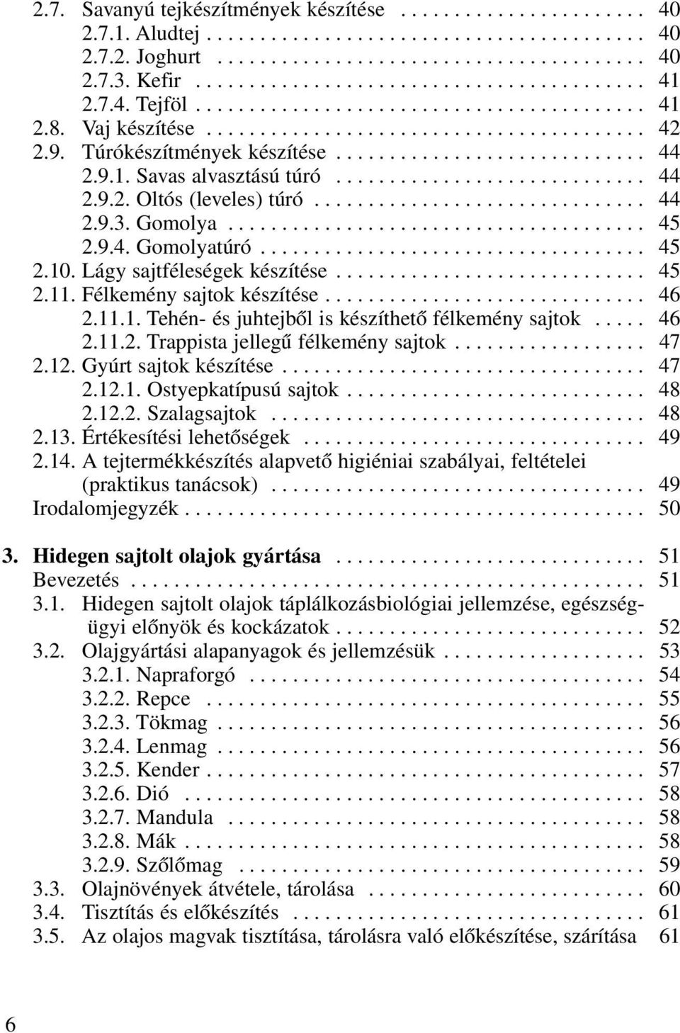 ............................ 44 2.9.1. Savas alvasztású túró............................. 44 2.9.2. Oltós (leveles) túró............................... 44 2.9.3. Gomolya....................................... 45 2.