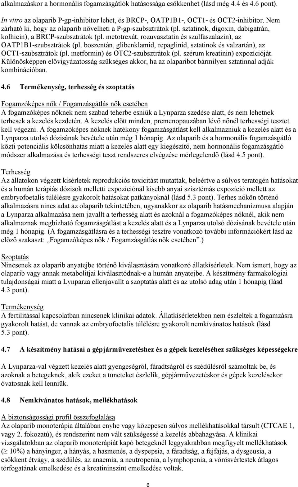 metotrexát, rozuvasztatin és szulfaszalazin), az OATP1B1-szubsztrátok (pl. boszentán, glibenklamid, repaglinid, sztatinok és valzartán), az OCT1-szubsztrátok (pl. metformin) és OTC2-szubsztrátok (pl.